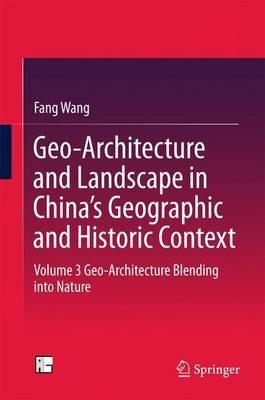 Geo-Architecture and Landscape in China’s Geographic and Historic Context: Volume 3  Geo-Architecture Blending into Nature - Fang Wang - cover