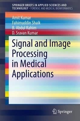 Signal and Image Processing in Medical Applications - Amit Kumar,Fahimuddin Shaik,B Abdul Rahim - cover