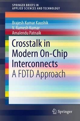 Crosstalk in Modern On-Chip Interconnects: A FDTD Approach - B.K. Kaushik,V. Ramesh Kumar,Amalendu Patnaik - cover