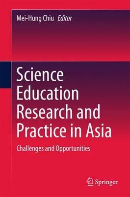 Science Education Research and Practice in Asia: Challenges and Opportunities - cover