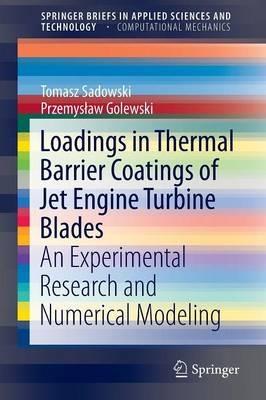 Loadings in Thermal Barrier Coatings of Jet Engine Turbine Blades: An Experimental Research and Numerical Modeling - Tomasz Sadowski,Przemyslaw Golewski - cover