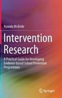 Intervention Research: A Practical Guide for Developing Evidence-based School Prevention Programmes - Nyanda McBride - cover