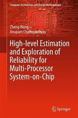 High-level Estimation and Exploration of Reliability for Multi-Processor System-on-Chip - Zheng Wang,Anupam Chattopadhyay - cover