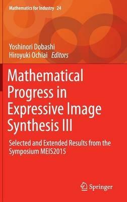 Mathematical Progress in Expressive Image Synthesis III: Selected and Extended Results from the Symposium MEIS2015 - cover
