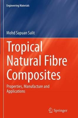 Tropical Natural Fibre Composites: Properties, Manufacture and Applications - Mohd Sapuan Salit - cover