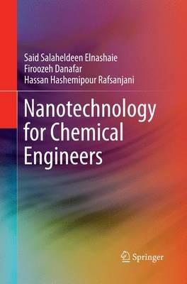 Nanotechnology for Chemical Engineers - Said Salaheldeen Elnashaie,Firoozeh Danafar,Hassan Hashemipour Rafsanjani - cover