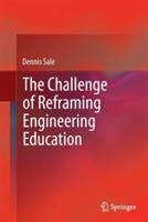 The Challenge of Reframing Engineering Education - Dennis Sale - cover