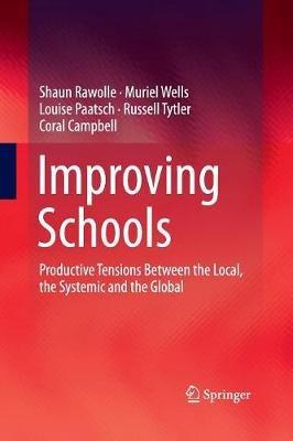 Improving Schools: Productive Tensions Between the Local, the Systemic and the Global - Shaun Rawolle,Muriel Wells,Louise Paatsch - cover
