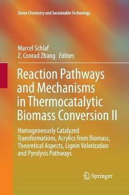 Reaction Pathways and Mechanisms in Thermocatalytic Biomass Conversion II: Homogeneously Catalyzed Transformations, Acrylics from Biomass, Theoretical Aspects, Lignin Valorization and Pyrolysis Pathways - cover
