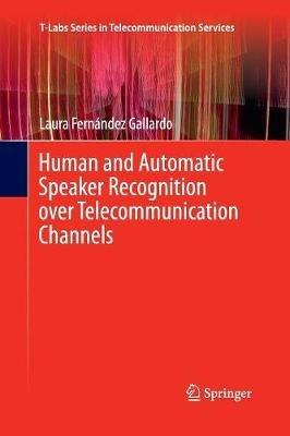 Human and Automatic Speaker Recognition over Telecommunication Channels - Laura Fernández Gallardo - cover