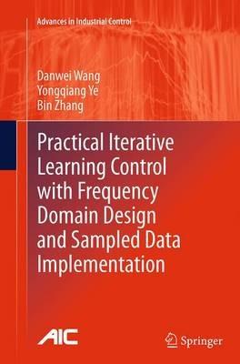 Practical Iterative Learning Control with Frequency Domain Design and Sampled Data Implementation - Danwei Wang,Yongqiang Ye,Bin Zhang - cover