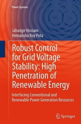Robust Control for Grid Voltage Stability: High Penetration of Renewable Energy: Interfacing Conventional and Renewable Power Generation Resources - Jahangir Hossain,Hemanshu Roy Pota - cover