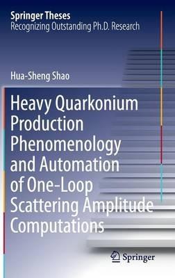 Heavy Quarkonium Production Phenomenology and Automation of One-Loop Scattering Amplitude Computations - Hua-Sheng Shao - cover
