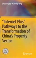 “Internet Plus” Pathways to the Transformation of China’s Property Sector - Shusong Ba,Xianling Yang - cover