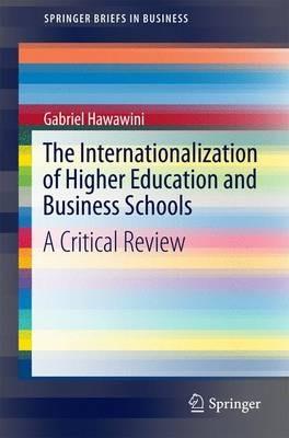 The Internationalization of Higher Education and Business Schools: A Critical Review - Gabriel Hawawini - cover