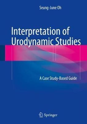 Interpretation of Urodynamic Studies: A Case Study-Based Guide - Seung-June Oh - cover