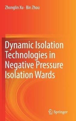 Dynamic Isolation Technologies in Negative Pressure Isolation Wards - Zhonglin Xu,Bin Zhou - cover