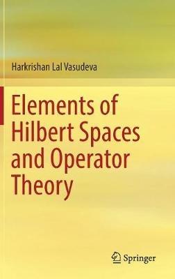 Elements of Hilbert Spaces and Operator Theory - Harkrishan Lal Vasudeva - cover