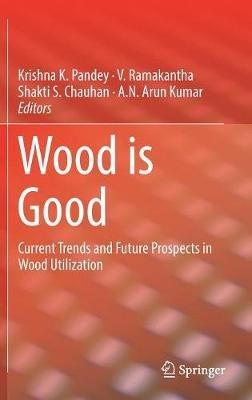Wood is Good: Current Trends and Future Prospects in Wood Utilization - cover