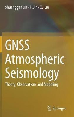 GNSS Atmospheric Seismology: Theory, Observations and Modeling - Shuanggen Jin,R. Jin,X. Liu - cover