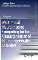 Multimodal Neuroimaging Computing for the Characterization of Neurodegenerative Disorders - Sidong Liu - cover