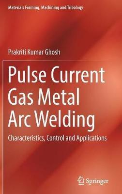 Pulse Current Gas Metal Arc Welding: Characteristics, Control and Applications - Prakriti Kumar Ghosh - cover