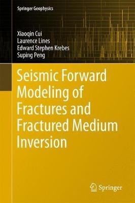 Seismic Forward Modeling of Fractures and Fractured Medium Inversion - Xiaoqin Cui,Laurence Lines,Edward Stephen Krebes - cover