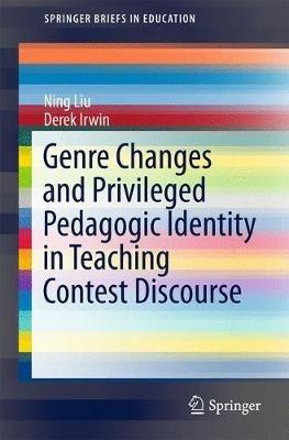 Genre Changes and Privileged Pedagogic Identity in Teaching Contest Discourse - Ning Liu,Derek Irwin - cover