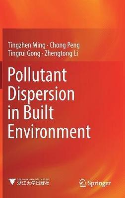 Pollutant Dispersion in Built Environment - Tingzhen Ming,Chong Peng,Tingrui Gong - cover