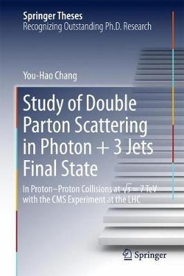 Study of Double Parton Scattering in Photon + 3 Jets Final State: In Proton-Proton Collisions at vs = 7TeV with the CMS experiment at the LHC - You-Hao Chang - cover