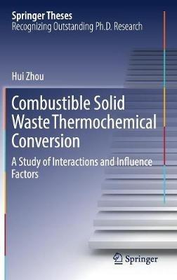 Combustible Solid Waste Thermochemical Conversion: A Study of Interactions and Influence Factors - Hui Zhou - cover