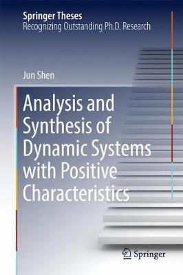 Analysis and Synthesis of Dynamic Systems with Positive Characteristics - Jun Shen - cover