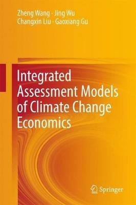 Integrated Assessment Models of Climate Change Economics - Zheng Wang,Jing Wu,Changxin Liu - cover