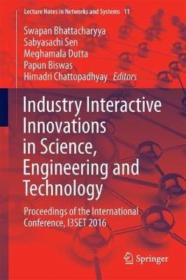 Industry Interactive Innovations in Science, Engineering and Technology: Proceedings of the International Conference, I3SET 2016 - cover