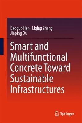 Smart and Multifunctional Concrete Toward Sustainable Infrastructures - Baoguo Han,Liqing Zhang,Jinping Ou - cover