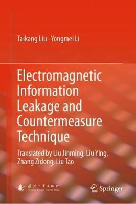 Electromagnetic Information Leakage and Countermeasure Technique: Translated by Liu Jinming, Liu Ying, Zhang Zidong, Liu Tao - Taikang Liu,Yongmei Li - cover