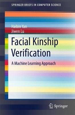 Facial Kinship Verification: A Machine Learning Approach - Haibin Yan,Jiwen Lu - cover