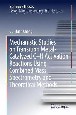 Mechanistic Studies on Transition Metal-Catalyzed C–H Activation Reactions Using Combined Mass Spectrometry and Theoretical Methods - Gui-Juan Cheng - cover