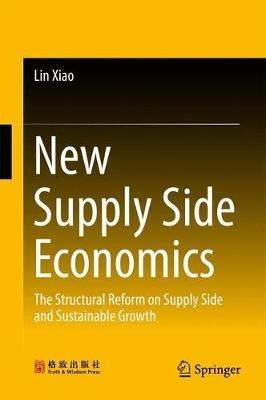 New Supply Side Economics: The Structural Reform on Supply Side and Sustainable Growth - Lin Xiao - cover