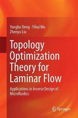 Topology Optimization Theory for Laminar Flow: Applications in Inverse Design of Microfluidics - Yongbo Deng,Yihui Wu,Zhenyu Liu - cover