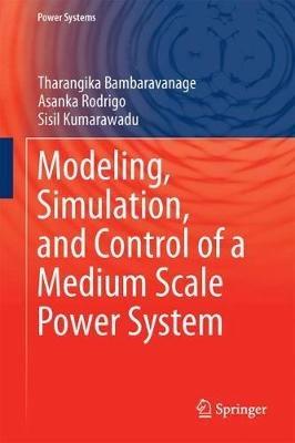 Modeling, Simulation, and Control of a Medium-Scale Power System - Tharangika Bambaravanage,Asanka Rodrigo,Sisil Kumarawadu - cover