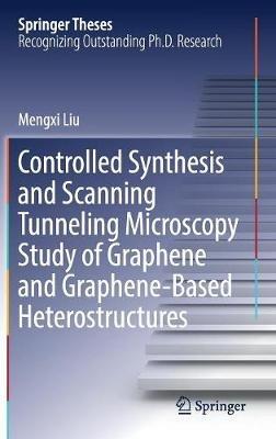 Controlled Synthesis and Scanning Tunneling Microscopy Study of Graphene and Graphene-Based Heterostructures - Mengxi Liu - cover