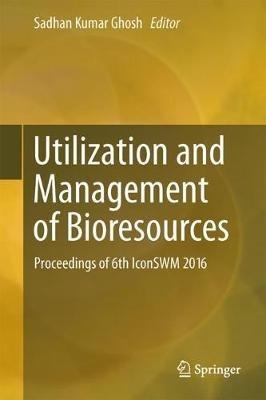 Utilization and Management of Bioresources: Proceedings of 6th IconSWM 2016 - cover