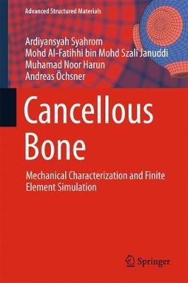 Cancellous Bone: Mechanical Characterization and Finite Element Simulation - Ardiyansyah Syahrom,Mohd Al-Fatihhi bin Mohd Szali Januddi,Muhamad Noor Harun - cover