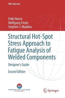 Structural Hot-Spot Stress Approach to Fatigue Analysis of Welded Components: Designer's Guide - Erkki Niemi,Wolfgang Fricke,Stephen J. Maddox - cover
