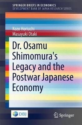 Dr. Osamu Shimomura's Legacy and the Postwar Japanese Economy - Kozo Horiuchi,Masayuki Otaki - cover