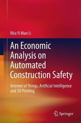 An Economic Analysis on Automated Construction Safety: Internet of Things, Artificial Intelligence and 3D Printing - Rita Yi Man Li - cover