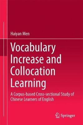 Vocabulary Increase and Collocation Learning: A Corpus-Based Cross-sectional Study of Chinese Learners of English - Haiyan Men - cover
