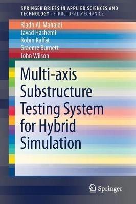 Multi-axis Substructure Testing System for Hybrid Simulation - Riadh Al-Mahaidi,M. Javad Hashemi,Robin Kalfat - cover