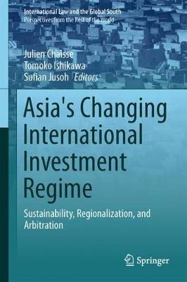 Asia's Changing International Investment Regime: Sustainability, Regionalization, and Arbitration - cover